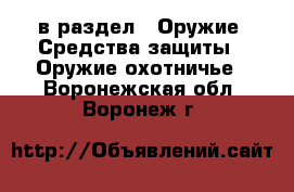  в раздел : Оружие. Средства защиты » Оружие охотничье . Воронежская обл.,Воронеж г.